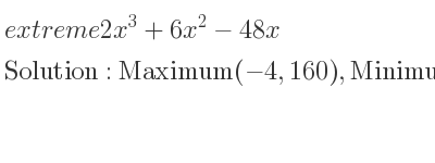 The extreme 2x^3+6x^2-48x is Maximum(-4,160),Minimum(2,-56)